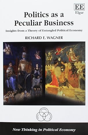 Politics As A Peculiar Business Insights From A Theory Of Entangled Political Economy