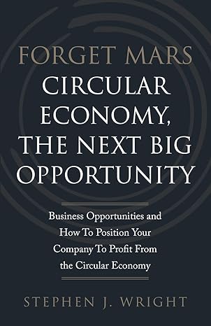 forget mars circular economy the next big business opportunity 1st edition stephen j. wright 3952512613,