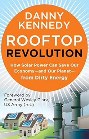 rooftop revolution how solar power can save our economy and our planet from dirty energy 1st edition danny