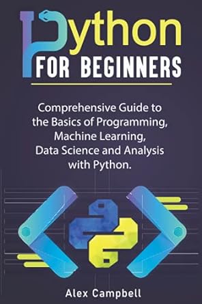 python for beginners comprehensive guide to the basics of programming machine learning data science and