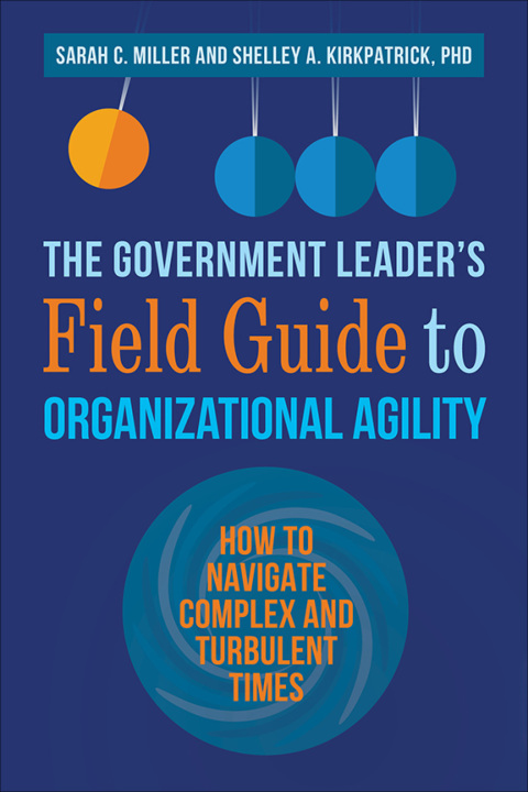the government leader s field guide to organizational agility how to navigate complex and turbulent times 1st