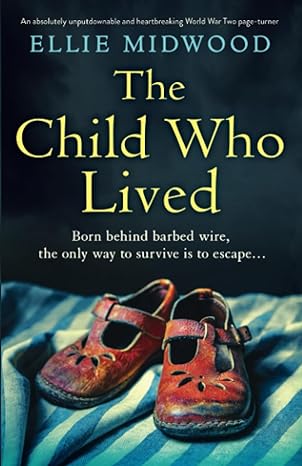 the child who lived an absolutely unputdownable and heartbreaking world war two page turner 1st edition ellie