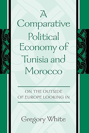 a comparative political economy of tunisia and morocco on the outside of europe looking in 1st edition