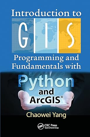introduction to gis programming and fundamentals with python and arcgis 1st edition chaowei yang 0367573776,