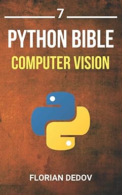 the python bible volume 7 computer vision 1st edition florian dedov b0863tl16h, 979-8629506102