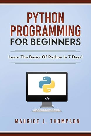 python programming for beginners learn the basics of python in 7 days 1st edition maurice j. thompson