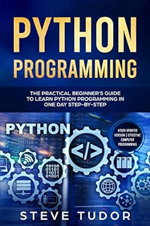 python programming the practical beginner s guide to learn python programming in one day step by step 1st