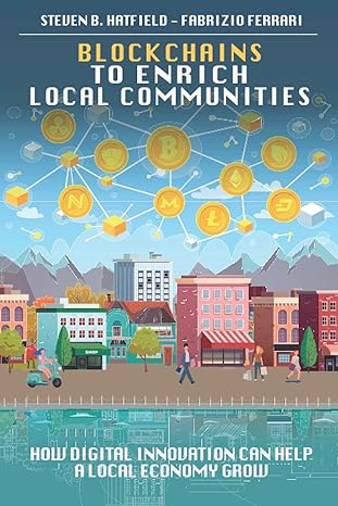 blockchains to enrich local communities how digital innovation can help a local economy grow 1st edition