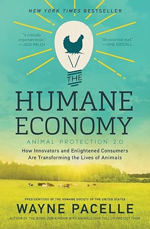 the humane economy how innovators and enlightened consumers are transforming the lives of animals 1st edition