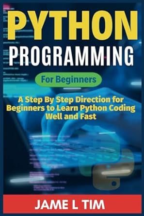 python programming for beginners a step by step direction for beginners to learn python coding well and fast