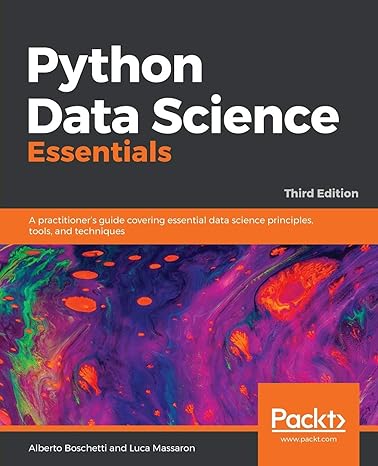 python data science essentials a practitioner s guide covering essential data science principles tools and