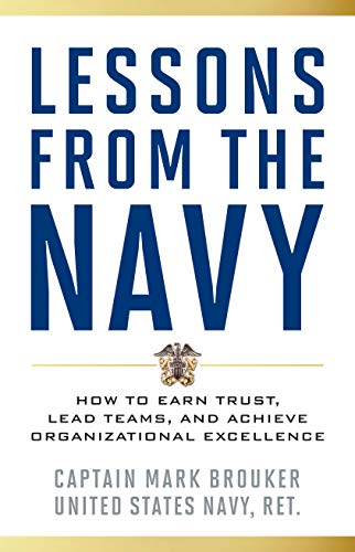 lessons from the navy how to earn trust lead teams and achieve organizational excellence 1st edition mark