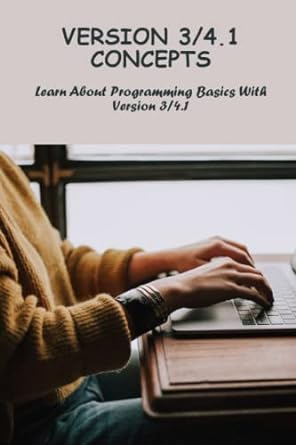 version 3-4.1 concepts learn about programming basics with version 3-4.1 1st edition nathanial bonatti