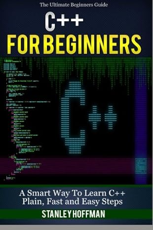 the ultimate beginners guide c++ for beginners a smart way to learn c++ plain fast and easy steps 1st edition
