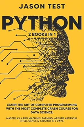 Python 2 Books In 1 Learn The Art Of Computer Programming With The Most  Crash Course For Data Science Master As A Pro Machine Learning Applied Artificial Intelligence And Arduino In 7 Days