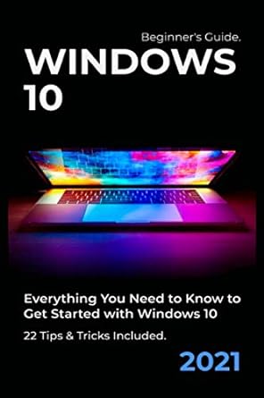 beginners guide windows 10 everything you need to know to get started with windows 10 22 tips and tricks