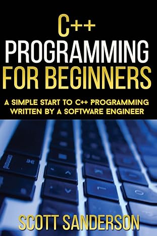 c++ programming for beginners a simple start to c++ programming written by a software engineer 1st edition