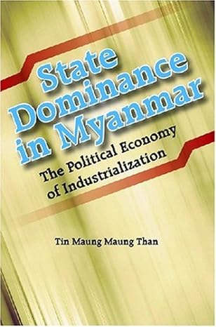 state dominance in myanmar the political economy of industrialization 1st edition tin maung maung than