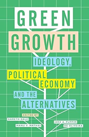 green growth ideology political economy and the alternatives 1st edition gareth dale ,manu v. mathai ,jose a.