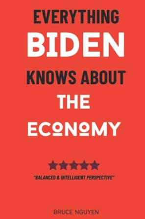 everything biden knows about the economy 1st edition bruce nguyen 979-8841246367