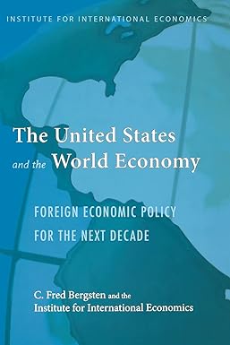 The United States And The World Economy Foreign Economic Policy For The Next Decade