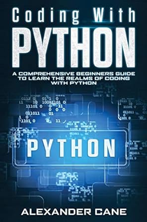 coding with python a comprehensive beginners guide to learn the realms of coding with python 1st edition