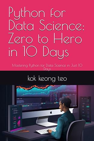 python for data science zero to hero in 10 days mastering python for data science in just 10 days 1st edition