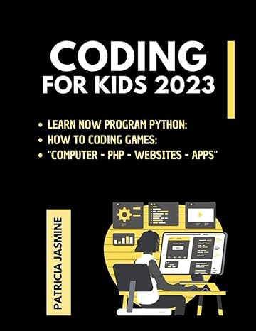 coding for kids 2023 learn now program python how to coding games computer php websites apps 1st edition