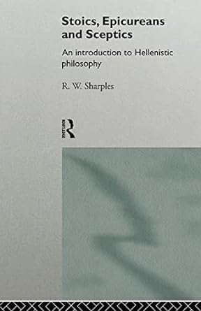 stoics epicureans and sceptics an introduction to hellenistic philosophy 1st edition r.w. sharples
