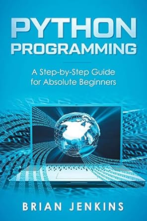 python programming a step by step guide for absolute beginners 1st edition brian jenkins 1792659415,