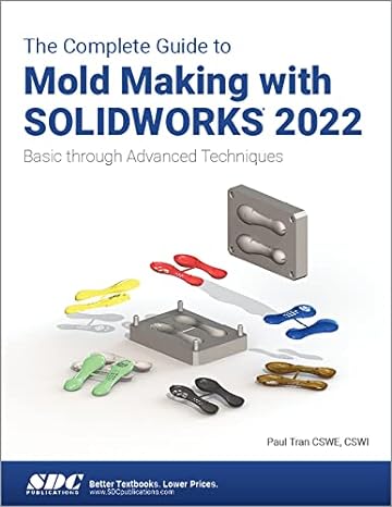 the complete guide to mold making with solidworks 2022 basic through advanced techniques 1st edition paul
