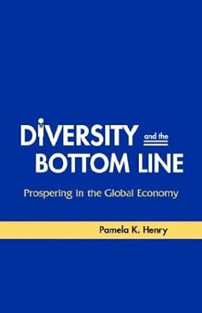 diversity and the bottom line prospering in the global economy 1st edition pamela k. henry 0974003018,