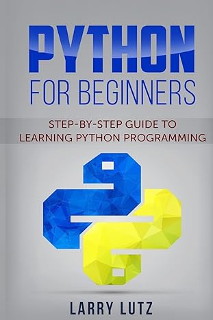 python for beginners step by step guide to learning python programming 1st edition larry lutz 1717410588,