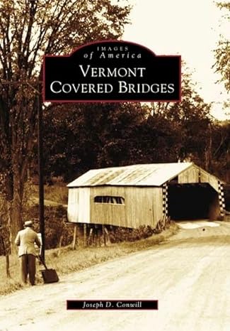 images of america vermont covered bridges 1st edition joseph d. conwill 0738535982, 978-0738535982