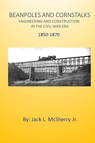 beanpoles and cornstalks engineering and construction in the civil war era 1850-1870 1st edition jack l