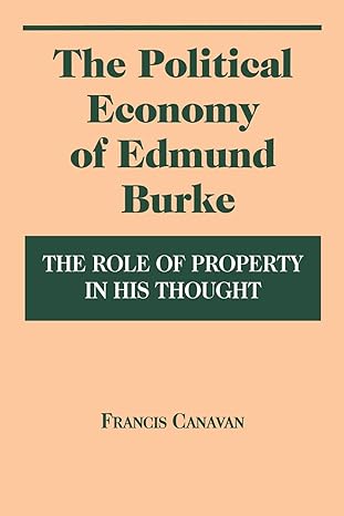 the political economy of edmund burke the role of property in his thought 1st edition francis canavan