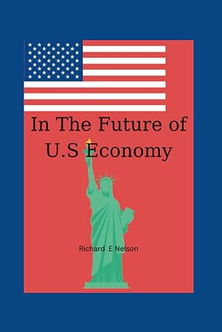 in the future of u s economy 1st edition richard .e nelson 979-8386292522