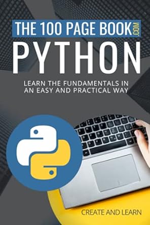 the 100 page book python learn the fundamentals in an easy and practical way 1st edition create and learn