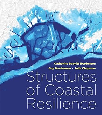 structures of coastal resilience 2nd edition catherine seavitt nordenson, guy nordenson, julia chapman