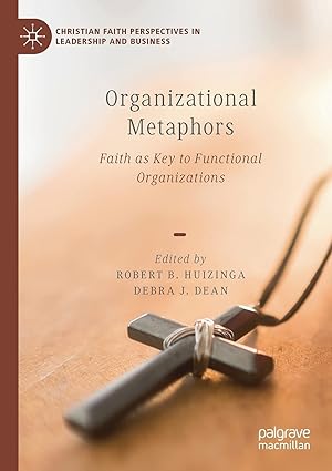 organizational metaphors faith as key to functional organizations 1st edition robert b. huizinga , debra j.