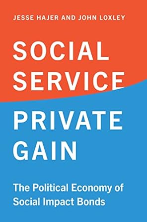 social service private gain the political economy of social impact bonds 1st edition jesse hajer ,john loxley