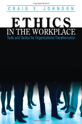 ethics in the workplace tools and tactics for organizational transformation 1st edition craig e. johnson