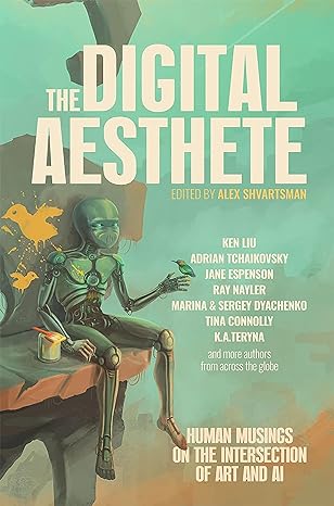 the digital aesthete human musings on the intersection of art and ai 1st edition ken liu ,adrian tchaikovsky