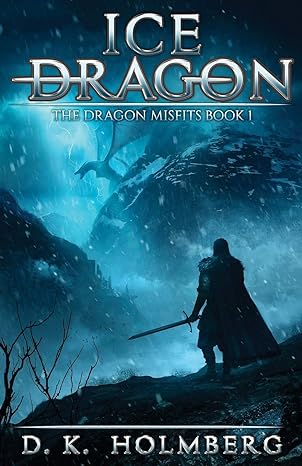 ice dragon an epic fantasy adventure 1st edition d.k. holmberg 1656883406, 978-1656883407