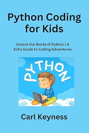 python coding for kids unlock the world of python a kids guide to coding adventures 1st edition carl keyness