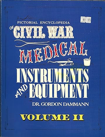 pictorial encyclopedia of civil war medical instruments and equipment vol 2 4th edition gordon dammann