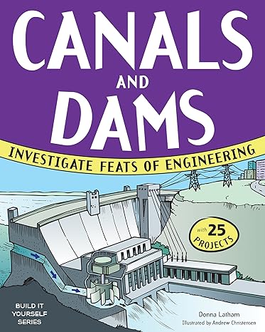 canals and dams investigate feats of engineering with 25 projects act edition donna latham, andrew