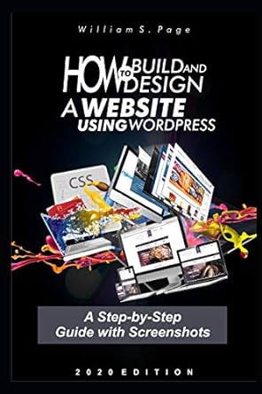 how to build and design a website using wordpress a step by step guide with screenshots 1st edition william