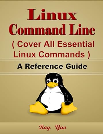 linux command line cover all essential linux commands a reference guide 1st edition ray yao, flask c. netty,