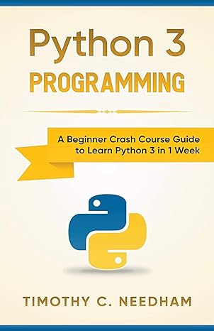 python 3 programming a beginner crash course guide to learn python 3 in 1 week 1st edition timothy c. needham